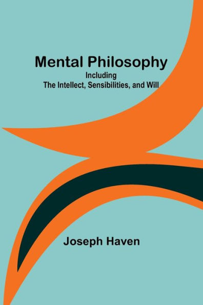 Mental Philosophy: Including the Intellect, Sensibilities, and Will