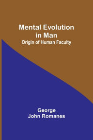 Title: Mental Evolution in Man: Origin of Human Faculty, Author: George John Romanes