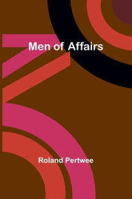 Title: Men of Affairs, Author: Roland Pertwee