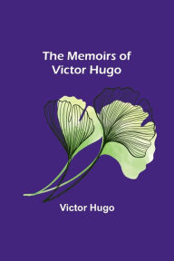 Title: The Memoirs of Victor Hugo, Author: Victor Hugo