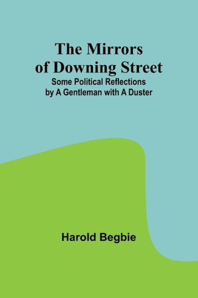 The Mirrors of Downing Street; Some Political Reflections by a Gentleman with Duster