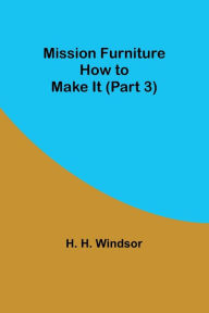 Title: Mission Furniture: How to Make It (Part 3), Author: H. H. Windsor