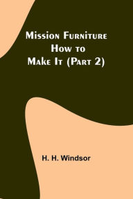 Title: Mission Furniture: How to Make It (Part 2), Author: H. H. Windsor