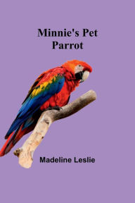 Title: Minnie's Pet Parrot, Author: Madeline Leslie