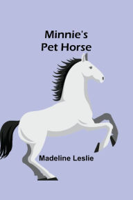 Title: Minnie's Pet Horse, Author: Madeline Leslie