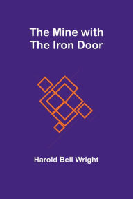 Title: The Mine with the Iron Door, Author: Harold Bell Wright