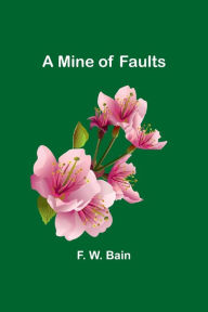 Title: A Mine of Faults, Author: F. W. Bain