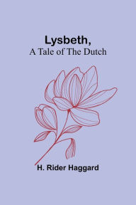 Title: Lysbeth, a Tale of the Dutch, Author: H. Rider Haggard
