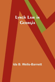 Title: Lynch Law in Georgia, Author: Ida Wells-Barnett