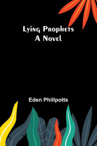 Title: Lying Prophets: A Novel, Author: Eden Phillpotts