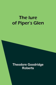 Title: The lure of Piper's Glen, Author: Theodore Goodridge Roberts