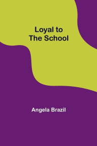 Title: Loyal to the School, Author: Angela Brazil