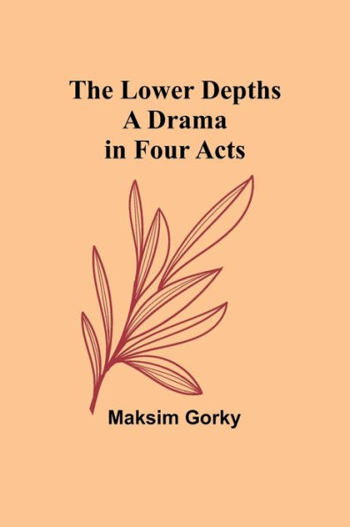 The Lower Depths: A Drama Four Acts