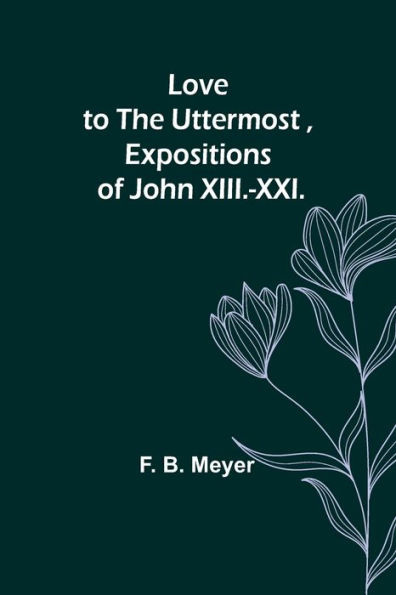 Love to the Uttermost ,Expositions of John XIII.-XXI.