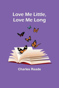 Title: Love Me Little, Love Me Long, Author: Charles Reade