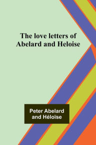 Title: The love letters of Abelard and Heloise, Author: Peter Abelard