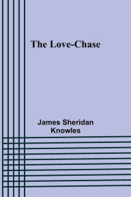 Title: The Love-chase, Author: James Sheridan Knowles