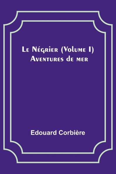 Le Négrier (Volume I); Aventures de mer