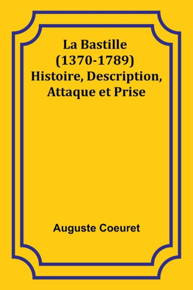 La Bastille (1370-1789) Histoire, Description, Attaque et Prise