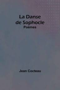 Title: La Danse de Sophocle: Poèmes, Author: Jean Cocteau