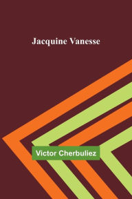Title: Jacquine Vanesse, Author: Victor Cherbuliez