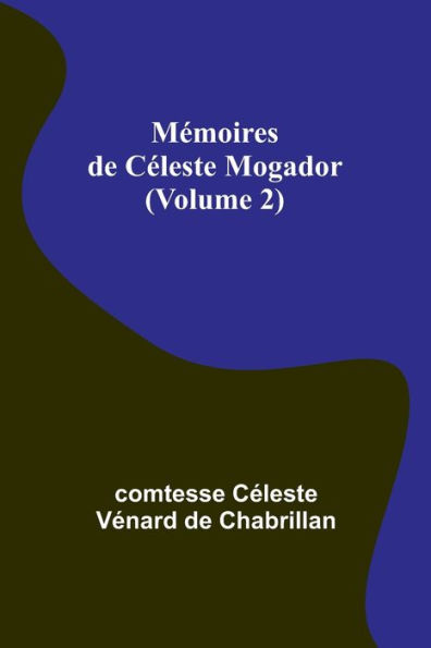 Mémoires de Céleste Mogador (Volume 2)