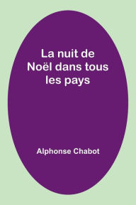 Title: La nuit de Noël dans tous les pays, Author: Alphonse Chabot