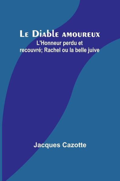 Le Diable amoureux; L'Honneur perdu et recouvré; Rachel ou la belle juive