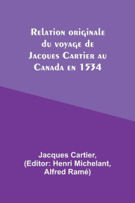 Title: Relation originale du voyage de Jacques Cartier au Canada en 1534, Author: Jacques Cartier