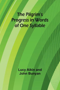 Title: The Pilgrim's Progress in Words of One Syllable, Author: Lucy Aikin Bunyan