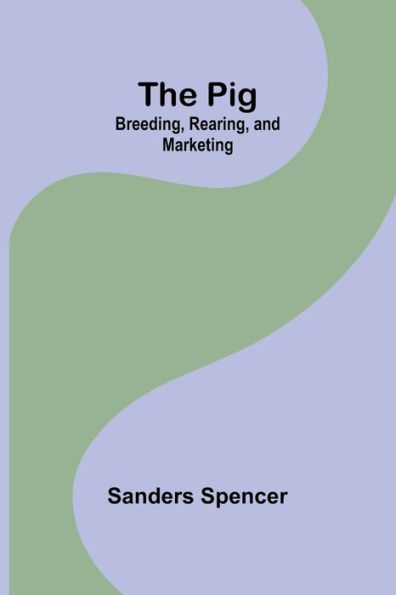 The Pig: Breeding, Rearing, and Marketing