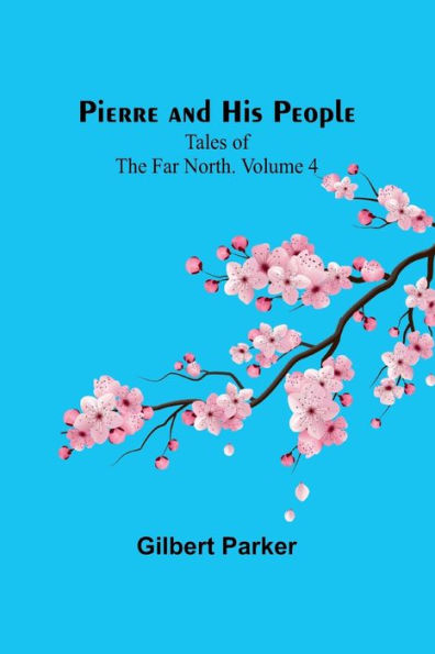 Pierre and His People: Tales of the Far North. Volume