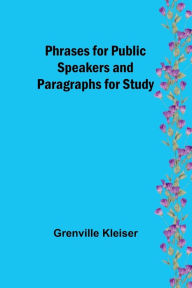 Title: Phrases for Public Speakers and Paragraphs for Study, Author: Grenville Kleiser