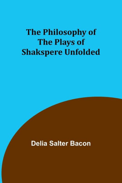 the Philosophy of Plays Shakspere Unfolded