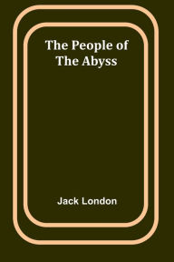 Title: The People of the Abyss, Author: Jack London