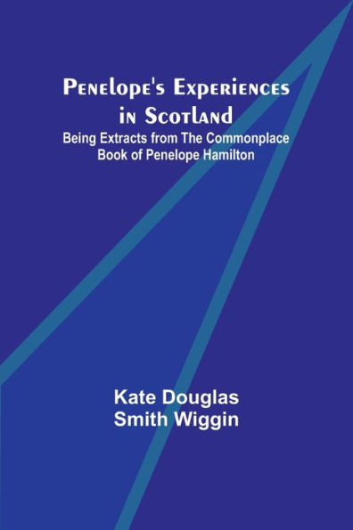 Penelope's Experiences Scotland ; Being Extracts from the Commonplace Book of Penelope Hamilton