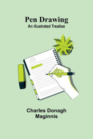Title: Pen Drawing: An Illustrated Treatise, Author: Charles Donagh Maginnis