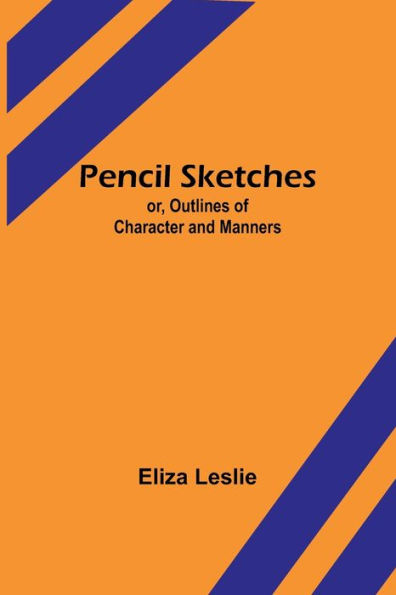 Pencil Sketches; or, Outlines of Character and Manners