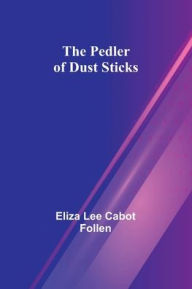 Title: The Pedler of Dust Sticks, Author: Eliza Lee Follen