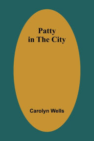 Title: Patty in the City, Author: Carolyn Wells