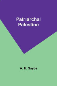 Title: Patriarchal Palestine, Author: A. H. Sayce