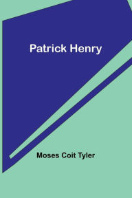 Title: Patrick Henry, Author: Moses Tyler