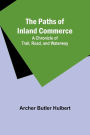 The Paths of Inland Commerce; A Chronicle of Trail, Road, and Waterway