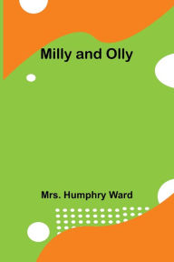 Title: Milly and Olly, Author: Mrs. Humphry Ward