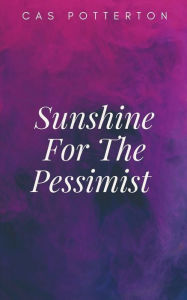 Title: Sunshine For The Pessimist, Author: Cas Potterton
