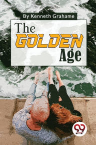 Title: The Golden Age, Author: Kenneth Grahame