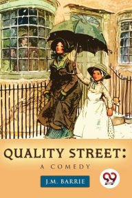 Title: Quality Street: A Comedy, Author: J. M. Barrie