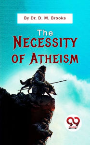 Title: The Necessity Of Atheism, Author: D. M. Brooks