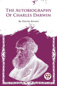 Title: The Autobiography Of Charles Darwin, Author: Charles Darwin