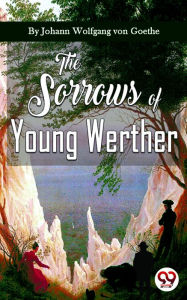 Title: The Sorrows Of Young Werther, Author: Johann Wolfgang Von Goethe